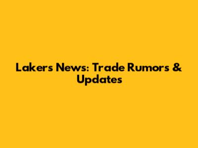 Lakers News: Trade Rumors & Updates