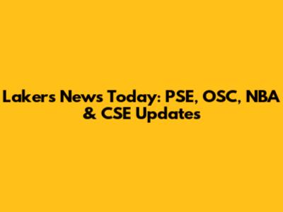 Lakers News Today: PSE, OSC, NBA & CSE Updates
