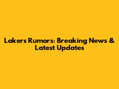 Lakers Rumors: Breaking News & Latest Updates