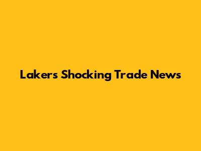 Lakers Shocking Trade News