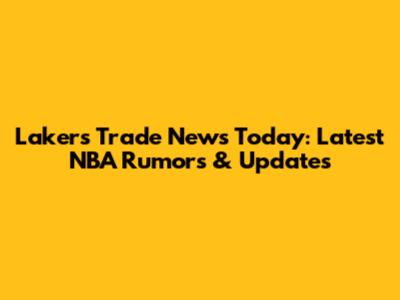 Lakers Trade News Today: Latest NBA Rumors & Updates
