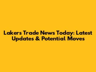 Lakers Trade News Today: Latest Updates & Potential Moves