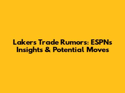 Lakers Trade Rumors: ESPN's Insights & Potential Moves
