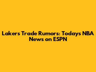 Lakers Trade Rumors: Today's NBA News on ESPN