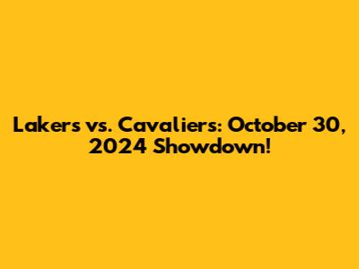 Lakers vs. Cavaliers: October 30, 2024 Showdown!