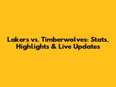 Lakers vs. Timberwolves: Stats, Highlights & Live Updates