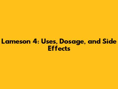 Lameson 4: Uses, Dosage, and Side Effects