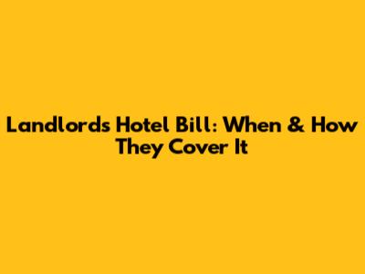 Landlord's Hotel Bill: When & How They Cover It