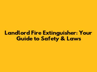 Landlord Fire Extinguisher: Your Guide to Safety & Laws