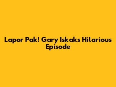 Lapor Pak! Gary Iskak's Hilarious Episode