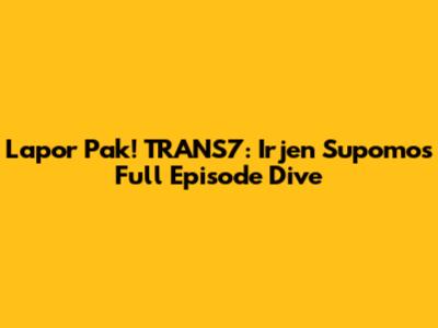 Lapor Pak! TRANS7: Irjen Supomo's Full Episode Dive
