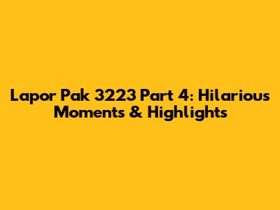 Lapor Pak 3223 Part 4: Hilarious Moments & Highlights