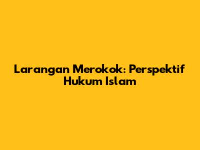 Larangan Merokok: Perspektif Hukum Islam