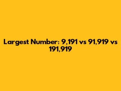 Largest Number: 9,191 vs 91,919 vs 191,919