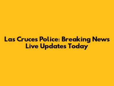 Las Cruces Police: Breaking News Live Updates Today