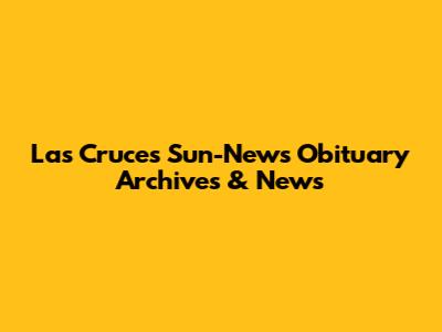 Las Cruces Sun-News Obituary Archives & News