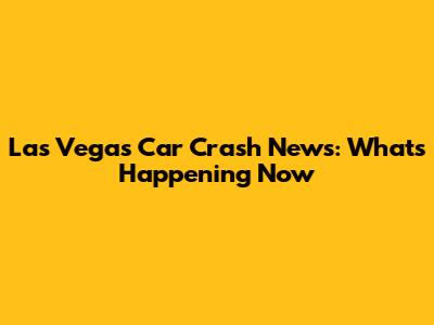 Las Vegas Car Crash News: What's Happening Now