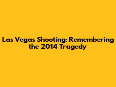 Las Vegas Shooting: Remembering the 2014 Tragedy