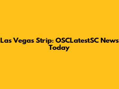 Las Vegas Strip: OSCLatestSC News Today