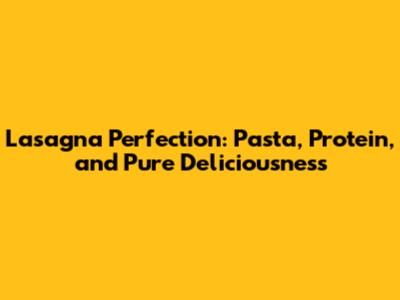 Lasagna Perfection: Pasta, Protein, and Pure Deliciousness