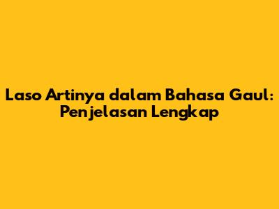 Laso Artinya dalam Bahasa Gaul: Penjelasan Lengkap