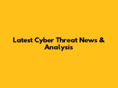 Latest Cyber Threat News & Analysis