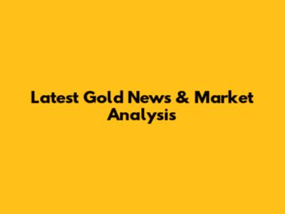 Latest Gold News & Market Analysis