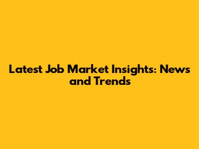 Latest Job Market Insights: News and Trends