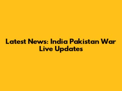 Latest News: India Pakistan War Live Updates