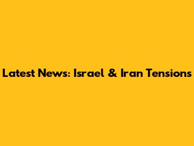 Latest News: Israel & Iran Tensions