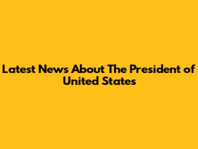 Latest News About The President of United States
