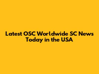 Latest OSC Worldwide SC News Today in the USA