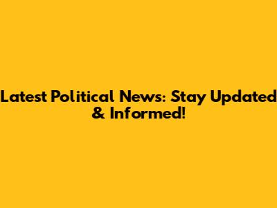 Latest Political News: Stay Updated & Informed!