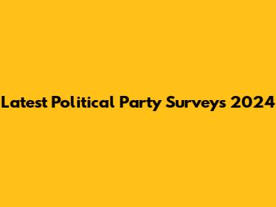 Latest Political Party Surveys 2024