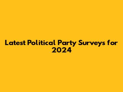 Latest Political Party Surveys for 2024