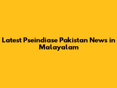 Latest Pseindiase Pakistan News in Malayalam