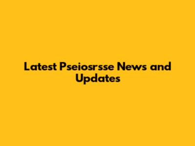 Latest Pseiosrsse News and Updates