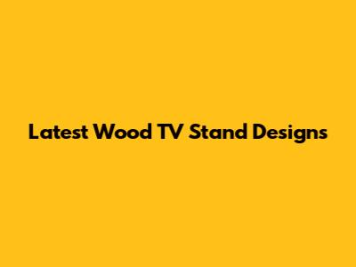Latest Wood TV Stand Designs