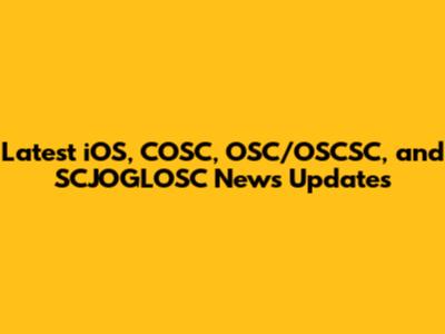 Latest iOS, COSC, OSC/OSCSC, and SCJOGLOSC News Updates