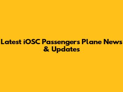 Latest iOSC Passengers Plane News & Updates
