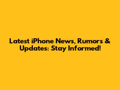 Latest iPhone News, Rumors & Updates: Stay Informed!