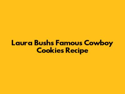 Laura Bush's Famous Cowboy Cookies Recipe