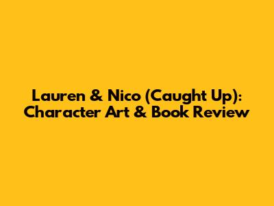 Lauren & Nico ('Caught Up'): Character Art & Book Review