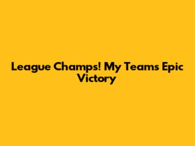 League Champs! My Team's Epic Victory