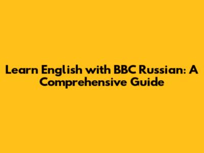 Learn English with BBC Russian: A Comprehensive Guide