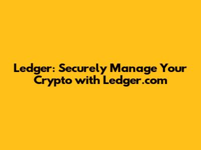 Ledger: Securely Manage Your Crypto with Ledger.com
