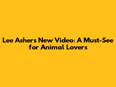 Lee Asher's New Video: A Must-See for Animal Lovers