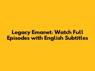 Legacy Emanet: Watch Full Episodes with English Subtitles