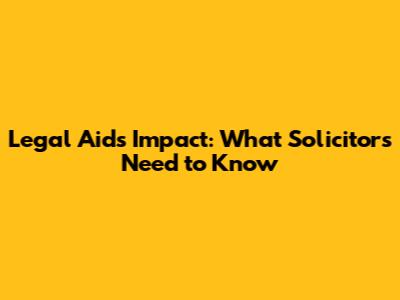 Legal Aid's Impact: What Solicitors Need to Know