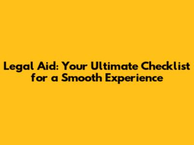 Legal Aid: Your Ultimate Checklist for a Smooth Experience